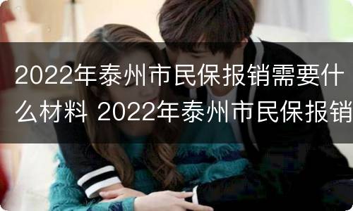 2022年泰州市民保报销需要什么材料 2022年泰州市民保报销需要什么材料呢