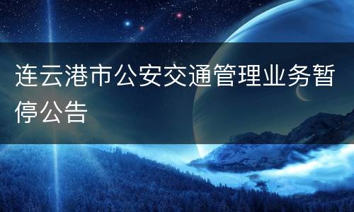 连云港市公安交通管理业务暂停公告