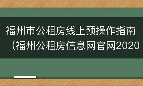 福州市公租房线上预操作指南（福州公租房信息网官网2020年）