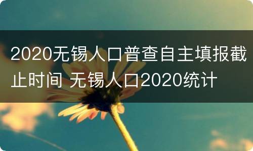 2020无锡人口普查自主填报截止时间 无锡人口2020统计