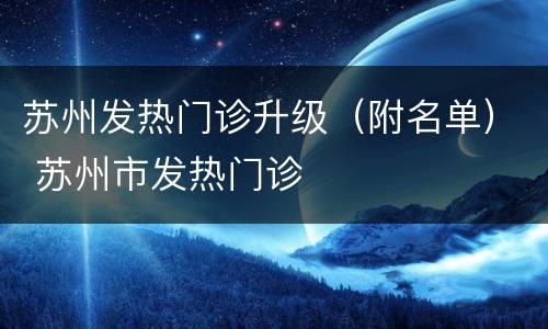 苏州发热门诊升级（附名单） 苏州市发热门诊