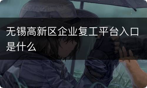无锡高新区企业复工平台入口是什么