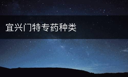 宜兴门特专药种类