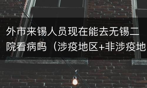 外市来锡人员现在能去无锡二院看病吗（涉疫地区+非涉疫地区）
