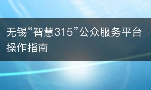 无锡“智慧315”公众服务平台操作指南