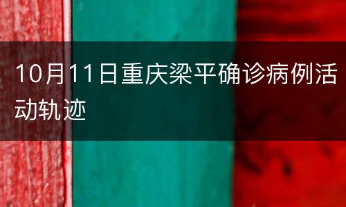 10月11日重庆梁平确诊病例活动轨迹
