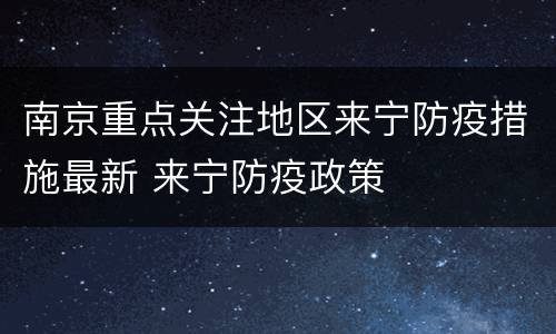 南京重点关注地区来宁防疫措施最新 来宁防疫政策