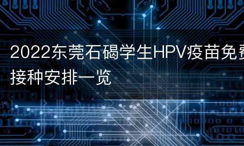 2022东莞石碣学生HPV疫苗免费接种安排一览