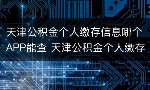 天津公积金个人缴存信息哪个APP能查 天津公积金个人缴存信息哪个app能查到