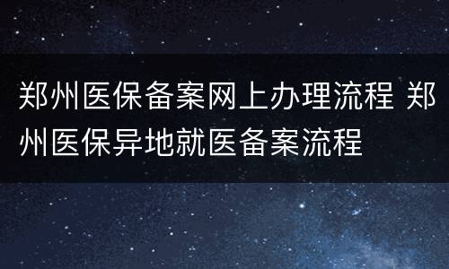 郑州医保备案网上办理流程 郑州医保异地就医备案流程