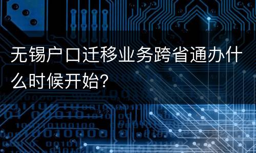 无锡户口迁移业务跨省通办什么时候开始？