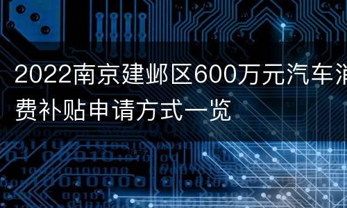2022南京建邺区600万元汽车消费补贴申请方式一览