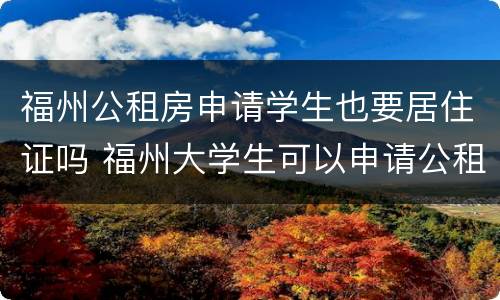 福州公租房申请学生也要居住证吗 福州大学生可以申请公租房吗