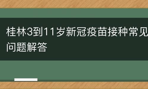 桂林3到11岁新冠疫苗接种常见问题解答
