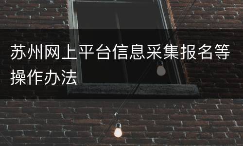 苏州网上平台信息采集报名等操作办法