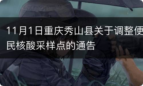 11月1日重庆秀山县关于调整便民核酸采样点的通告