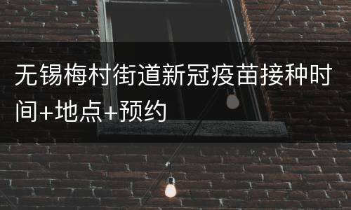 无锡梅村街道新冠疫苗接种时间+地点+预约