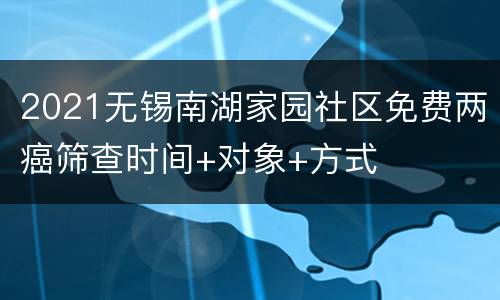 2021无锡南湖家园社区免费两癌筛查时间+对象+方式