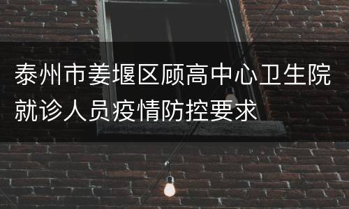 泰州市姜堰区顾高中心卫生院就诊人员疫情防控要求