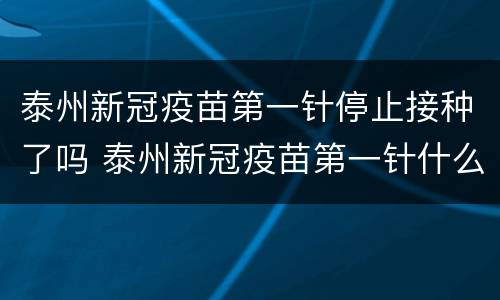 泰州新冠疫苗第一针停止接种了吗 泰州新冠疫苗第一针什么时候结束